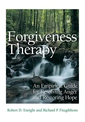 Terapia iertării: Un ghid empiric pentru rezolvarea furiei și restabilirea speranței - Forgiveness Therapy: An Empirical Guide for Resolving Anger and Restoring Hope