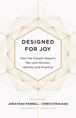 Conceput pentru bucurie: Cum influențează Evanghelia bărbații și femeile, identitatea și practica - Designed for Joy: How the Gospel Impacts Men and Women, Identity and Practice