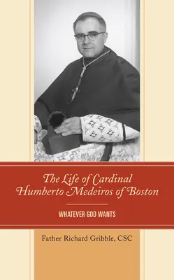Viața cardinalului Humberto Medeiros din Boston: Orice vrea Dumnezeu - The Life of Cardinal Humberto Medeiros of Boston: Whatever God Wants