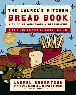 The Laurel's Kitchen Bread Book: A Guide to Whole-Grain Breadmaking: O carte de coacere - The Laurel's Kitchen Bread Book: A Guide to Whole-Grain Breadmaking: A Baking Book