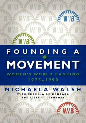 Fondarea unei mișcări: Banca mondială a femeilor, 1975-1990 - Founding a Movement: Women's World Banking, 1975-1990