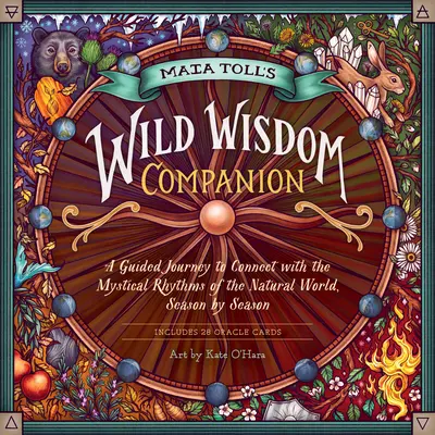 Maia Toll's Wild Wisdom Companion: O călătorie ghidată în ritmurile mistice ale lumii naturale, sezon cu sezon - Maia Toll's Wild Wisdom Companion: A Guided Journey Into the Mystical Rhythms of the Natural World, Season by Season