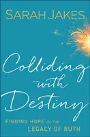 Colliding With Destiny - Găsirea speranței în moștenirea lui Ruth - Colliding With Destiny - Finding Hope in the Legacy of Ruth