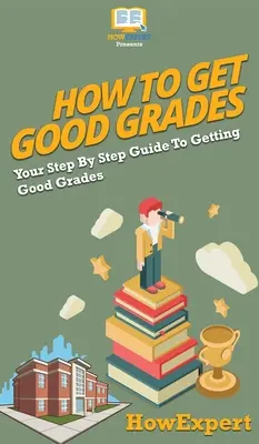 Cum să obții note bune: Ghidul tău pas cu pas pentru a obține note bune - How To Get Good Grades: Your Step By Step Guide To Getting Good Grades