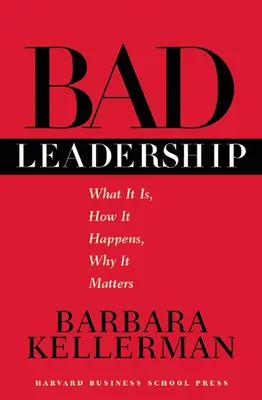Bad Leadership: Ce este, cum se întâmplă, de ce contează - Bad Leadership: What It Is, How It Happens, Why It Matters