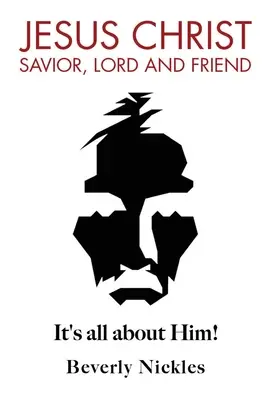 Iisus Hristos Mântuitor, Domn și Prieten: Totul este despre El! - Jesus Christ Savior, Lord and Friend: It's all about Him!