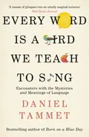 Fiecare cuvânt este o pasăre pe care o învățăm să cânte - Întâlniri cu misterele și semnificațiile limbajului - Every Word is a Bird We Teach to Sing - Encounters with the Mysteries & Meanings of Language