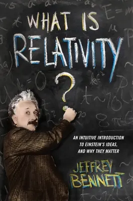 Ce este relativitatea? An Intuitive Introduction to Einstein's Ideas, and Why They Matter - What Is Relativity?: An Intuitive Introduction to Einstein's Ideas, and Why They Matter