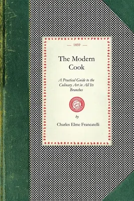 Bucătarul modern: A Practical Guide to the Culinary Art in All Its Branches ... from the 9th Ed. Revizuit cu atenție și completat în mod considerabil - Modern Cook: A Practical Guide to the Culinary Art in All Its Branches ... from the 9th Ed. Carefully Revised and Considerably Enla