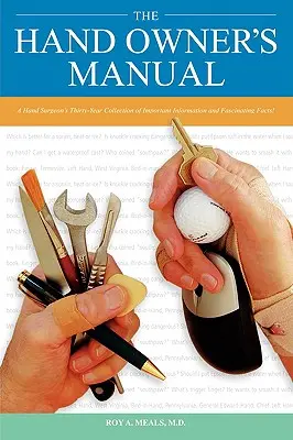 Manualul proprietarului mâinii: Colecția de treizeci de ani a unui chirurg de mână cu informații importante și fapte fascinante - The Hand Owner's Manual: A Hand Surgeon's Thirty-Year Collection of Important Information and Fascinating Facts