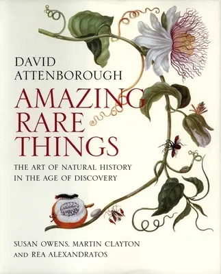 Lucruri rare uimitoare: Arta istoriei naturale în era descoperirilor (The Art of Natural History in the Age of Discovery) - Amazing Rare Things: The Art of Natural History in the Age of Discovery