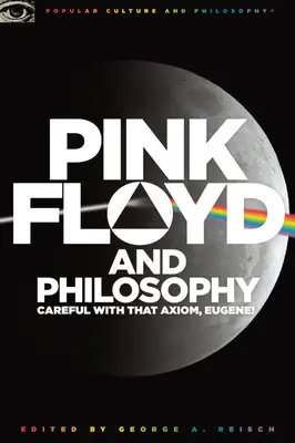 Pink Floyd și filosofia: Ai grijă cu axioma aia, Eugene! - Pink Floyd and Philosophy: Careful with That Axiom, Eugene!