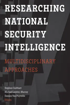 Cercetarea informațiilor privind securitatea națională: Abordări multidisciplinare - Researching National Security Intelligence: Multidisciplinary Approaches
