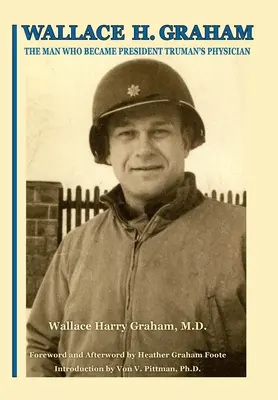 Wallace H. Graham: Omul care a devenit medicul președintelui Truman - Wallace H. Graham: The Man Who Became President Truman's Physician