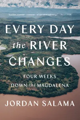 În fiecare zi râul se schimbă: Patru săptămâni pe Magdalena - Every Day the River Changes: Four Weeks Down the Magdalena