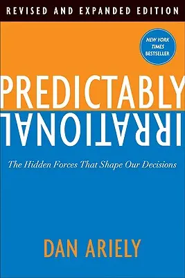 Predictably Irrational: Forțele ascunse care ne modelează deciziile - Predictably Irrational: The Hidden Forces That Shape Our Decisions