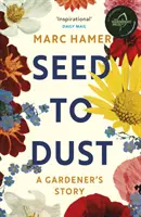 De la sămânță la praf - O poveste atentă, de sezon, a unui an în grădină - Seed to Dust - A mindful, seasonal tale of a year in the garden