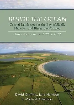 Beside the Ocean: Peisajele de coastă din Golful Skaill, Marwick și Golful Birsay, Orkney: Cercetări arheologice, 2003-18 - Beside the Ocean: Coastal Landscapes at the Bay of Skaill, Marwick, and Birsay Bay, Orkney: Archaeological Research, 2003-18