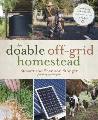 The Doable Off-Grid Homestead: Cultivarea manuală a unei vieți simple . . . cu un buget redus - The Doable Off-Grid Homestead: Cultivating a Simple Life by Hand . . . on a Budget