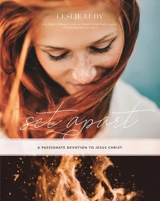 Set Apart - O devoțiune pasionată față de Isus Hristos: Un studiu de bază în viața centrată pe Hristos pentru femeile de toate vârstele - Set Apart - A Passionate Devotion to Jesus Christ: A Foundational Study in Christ-Centered Living for Women of All Ages
