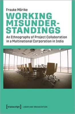 Working Misunderstandings: O etnografie a colaborării în proiecte într-o corporație multinațională din India - Working Misunderstandings: An Ethnography of Project Collaboration in a Multinational Corporation in India