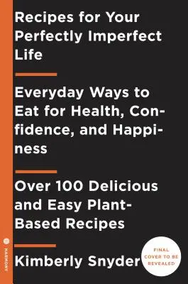 Rețete pentru viața ta perfect imperfectă: Moduri zilnice de a trăi și mânca pentru sănătate, vindecare și fericire - Recipes for Your Perfectly Imperfect Life: Everyday Ways to Live and Eat for Health, Healing, and Happiness