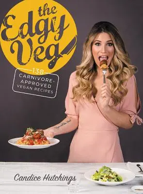 The Edgy Veg: 138 de rețete vegane aprobate de carnivore - The Edgy Veg: 138 Carnivore-Approved Vegan Recipes