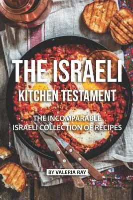 Testamentul bucătăriei israeliene: Colecția inegalabilă de rețete israeliene - The Israeli Kitchen Testament: The Incomparable Israeli Collection of Recipes
