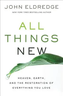 All Things New: Heaven, Earth, and the Restoration of Everything You Love (Toate lucrurile noi: Cerul, Pământul și restaurarea a tot ceea ce iubești) - All Things New: Heaven, Earth, and the Restoration of Everything You Love
