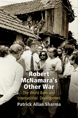 Celălalt război al lui Robert McNamara: Banca Mondială și dezvoltarea internațională - Robert McNamara's Other War: The World Bank and International Development