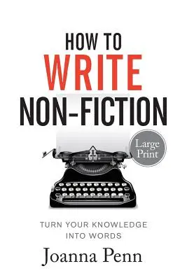 How To Write Non-Fiction Large Print: Transformă-ți cunoștințele în cuvinte - How To Write Non-Fiction Large Print: Turn Your Knowledge Into Words