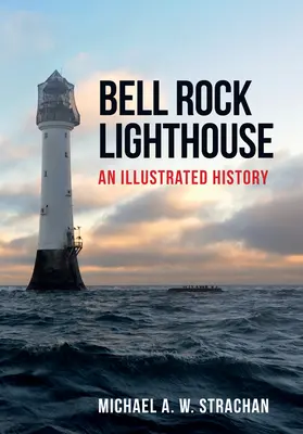 Farul Bell Rock: O istorie ilustrată - Bell Rock Lighthouse: An Illustrated History