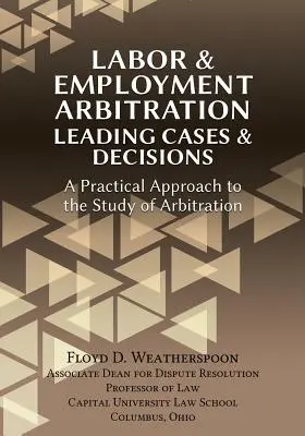 Labor & Employment Arbitration: Leading Cases & Decisions. o abordare practică a studiului arbitrajului - Labor & Employment Arbitration: Leading Cases & Decisions. a Practical Approach to the Study of Arbitration