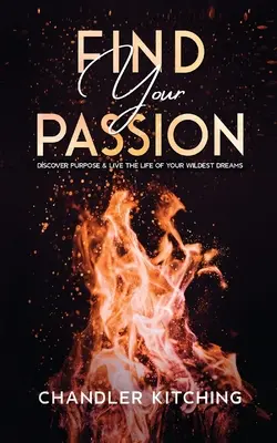 Găsește-ți pasiunea: Descoperă scopul și trăiește viața visurilor tale cele mai nebunești - Find Your Passion: Discover Purpose and Live the Life of Your Wildest Dreams