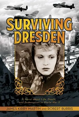 Supraviețuind Dresdei: Un roman despre viață, moarte și răscumpărare în Al Doilea Război Mondial - Surviving Dresden: A Novel about Life, Death, and Redemption in World War II