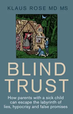 Blind Trust: How Parents with a Sick Child Can Escape the Lies, Hypocrisy and False Promises of Researchers and the Regulatory Auth