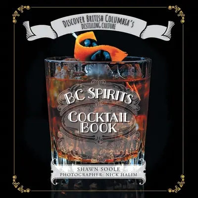 BC Spirits Cocktail Book: Descoperă cultura distilării din Columbia Britanică - BC Spirits Cocktail Book: Discover British Columbia's Distilling Culture