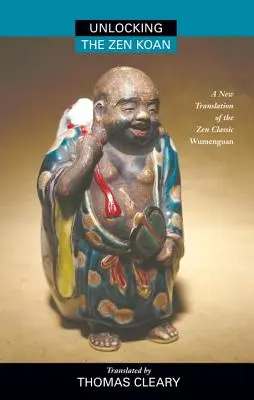 Descătușarea Koan-ului Zen: O nouă traducere a clasicului Zen Wumenguam - Unlocking the Zen Koan: A New Translation of the Zen Classic Wumenguam