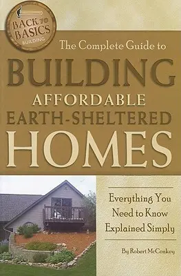The Complete Guide to Building Affordable Earth-Sheltered Homes (Ghidul complet pentru construirea de locuințe accesibile protejate de pământ): Everything You Need to Know Explained Simply - The Complete Guide to Building Affordable Earth-Sheltered Homes: Everything You Need to Know Explained Simply