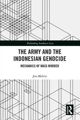 Armata și genocidul indonezian: Mecanica crimelor în masă - The Army and the Indonesian Genocide: Mechanics of Mass Murder