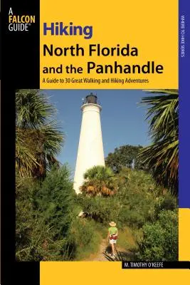Hiking North Florida and the Panhandle: A Guide To 30 Great Walking And Hiking Adventures, Prima ediție - Hiking North Florida and the Panhandle: A Guide To 30 Great Walking And Hiking Adventures, First Edition