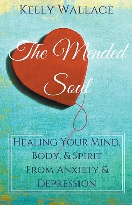 Sufletul reparat - Vindecarea minții, corpului și spiritului de anxietate și depresie - The Mended Soul - Healing Your Mind, Body, & Spirit From Anxiety & Depression