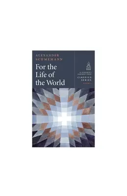 Pentru viața lumii: Sacramente și Ortodoxie - For the Life of the World: Sacraments and Orthodoxy