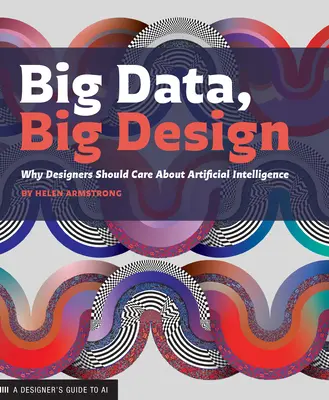 Big Data, Big Design: De ce designerii ar trebui să se preocupe de inteligența artificială - Big Data, Big Design: Why Designers Should Care about Artificial Intelligence