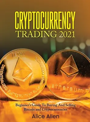 Criptomonedă Trading 2021: Ghidul începătorului pentru cumpărarea și vânzarea de Bitcoin și criptomonede - Cryptocurrency Trading 2021: Beginner's Guide To Buying And Selling Bitcoin and Cryptocurrencies