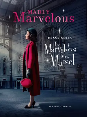 Madly Marvelous: Costumele minunatei doamne Maisel (The Costumes of the Marvelous Mrs. Maisel) - Madly Marvelous: The Costumes of the Marvelous Mrs. Maisel