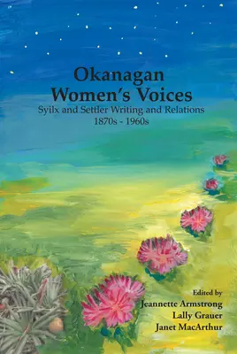 Vocile femeilor din Okanagan: Scrieri și relații între Syilx și coloniști, din 1870 până în 1960 - Okanagan Women's Voices: Syilx and Settler Writing and Relations, 1870s to 1960s