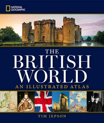 National Geographic: Lumea britanică: Un atlas ilustrat - National Geographic: The British World: An Illustrated Atlas