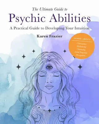 Ghidul suprem al abilităților psihice, 13: Un ghid practic pentru dezvoltarea intuiției tale - The Ultimate Guide to Psychic Abilities, 13: A Practical Guide to Developing Your Intuition