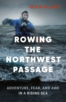 Remând pe Pasajul de Nord-Vest: Aventură, teamă și admirație pe o mare în creștere - Rowing the Northwest Passage: Adventure, Fear, and Awe in a Rising Sea